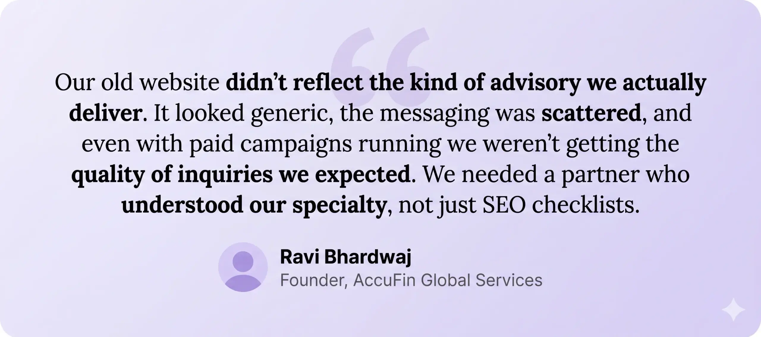 Quote from Ravi Bhardwaj Our old website didnt reflect the kind of advisory we actually deliver We needed a partner who understood our specialty not just SEO checklists  Founder AccuFin Global Services