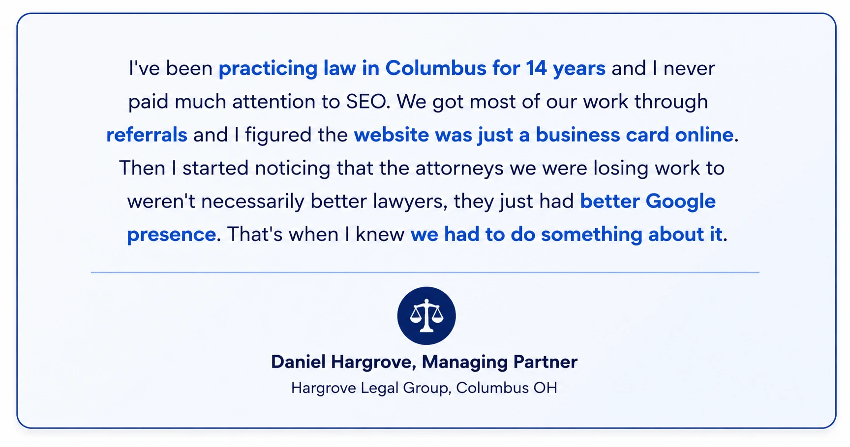Testimonial card with a light blue background and rounded blue border displaying a lawyers quote in bold blue highlights a divider a circular blue logo with scales and the name Daniel Hargrove Managing Partner of Hargrove Legal Group Columbus OH