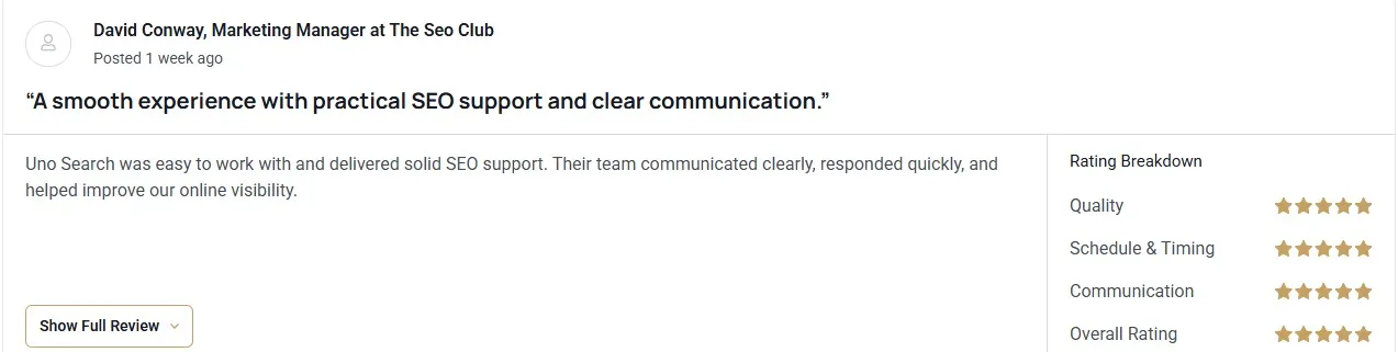 Testimonial card for David Conway Marketing Manager at The Seo Club A smooth experience with practical SEO support and clear communication Brief review praising Uno Search includes rating breakdown Quality Schedule  Timing Communication Overall with stars and a Show Full Review button